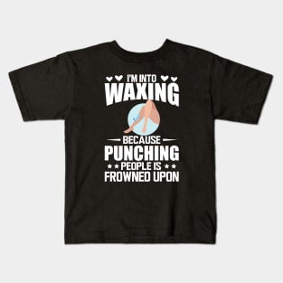 Waxing - I'm into waxing because punching people is frowned upon w Kids T-Shirt